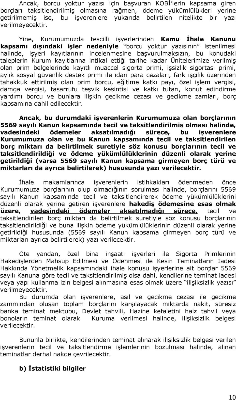 Yine, Kurumumuzda tescilli işyerlerinden Kamu İhale Kanunu kapsamı dışındaki işler nedeniyle borcu yoktur yazısının istenilmesi halinde, işyeri kayıtlarının incelenmesine başvurulmaksızın, bu