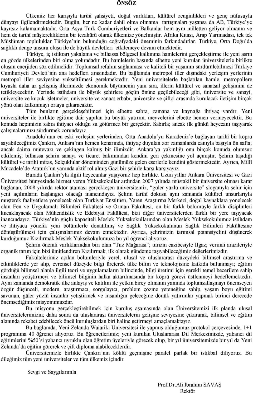 Orta Asya Türk Cumhuriyetleri ve Balkanlar hem aynı milletten geliyor olmanın ve hem de tarihî müşterekliklerin bir tezahürü olarak ülkemize yönelmiştir.