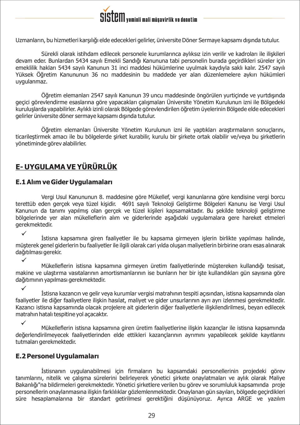 Bunlardan 5434 sayýlý Emekli Sandýðý Kanununa tabi personelin burada geçirdikleri süreler için emeklilik haklarý 5434 sayýlý Kanunun 31 inci maddesi hükümlerine uyulmak kaydýyla saklý kalýr.