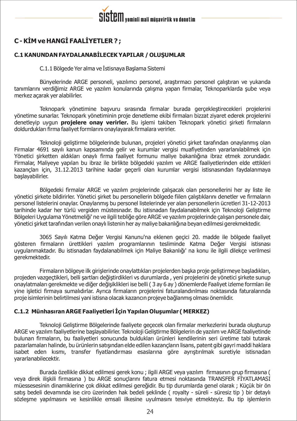 1 Bölgede Yer alma ve Ýstisnaya Baþlama Sistemi Bünyelerinde ARGE personeli, yazýlýmcý personel, araþtýrmacý personel çalýþtýran ve yukarýda tanýmlarýný verdiðimiz ARGE ve yazýlým konularýnda çalýþma