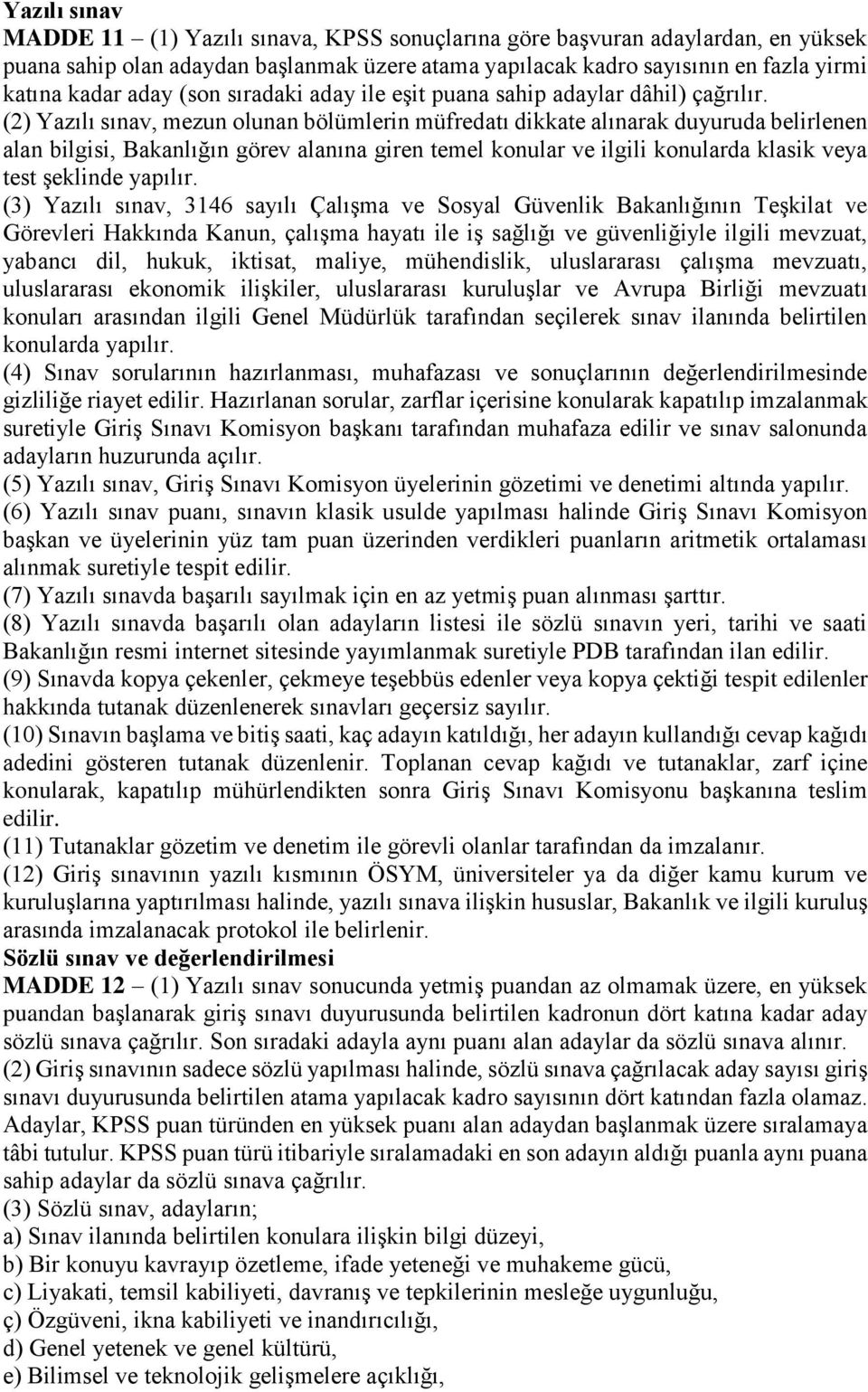 (2) Yazılı sınav, mezun olunan bölümlerin müfredatı dikkate alınarak duyuruda belirlenen alan bilgisi, Bakanlığın görev alanına giren temel konular ve ilgili konularda klasik veya test şeklinde