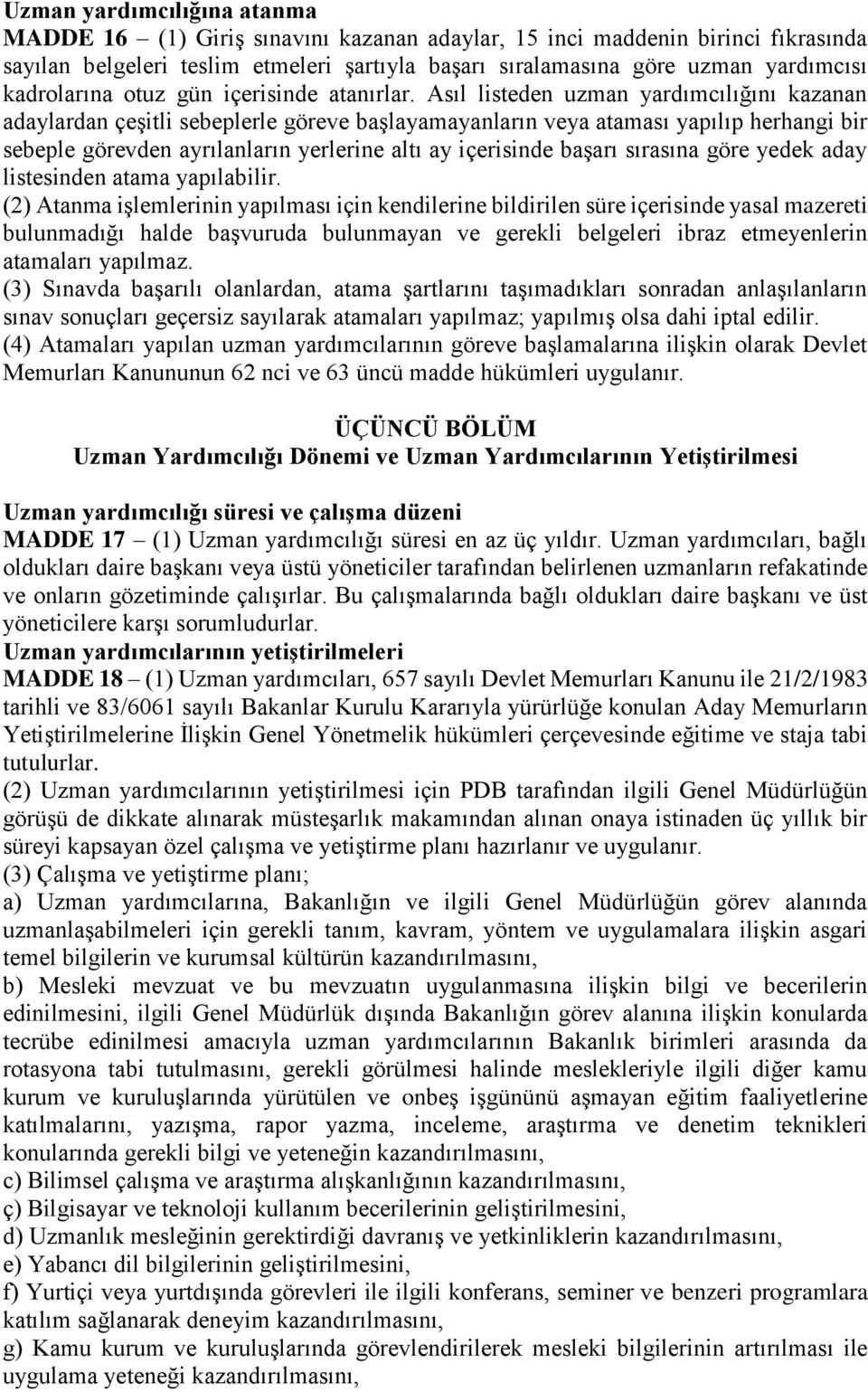 Asıl listeden uzman yardımcılığını kazanan adaylardan çeşitli sebeplerle göreve başlayamayanların veya ataması yapılıp herhangi bir sebeple görevden ayrılanların yerlerine altı ay içerisinde başarı