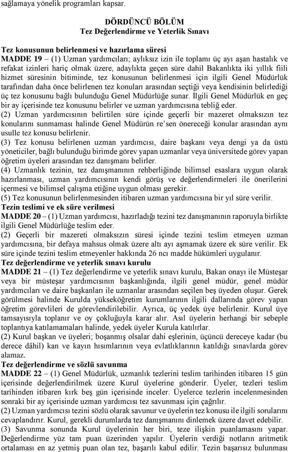 hariç olmak üzere, adaylıkta geçen süre dahil Bakanlıkta iki yıllık fiili hizmet süresinin bitiminde, tez konusunun belirlenmesi için ilgili Genel Müdürlük tarafından daha önce belirlenen tez