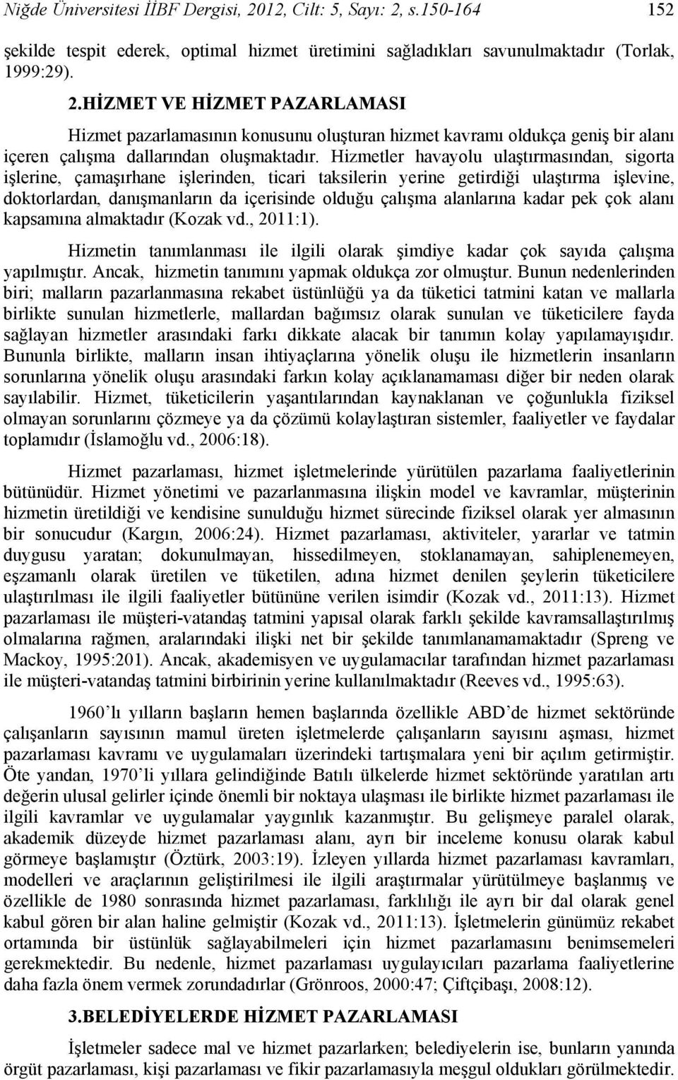 alanlarına kadar pek çok alanı kapsamına almaktadır (Kozak vd., 2011:1). Hizmetin tanımlanması ile ilgili olarak şimdiye kadar çok sayıda çalışma yapılmıştır.