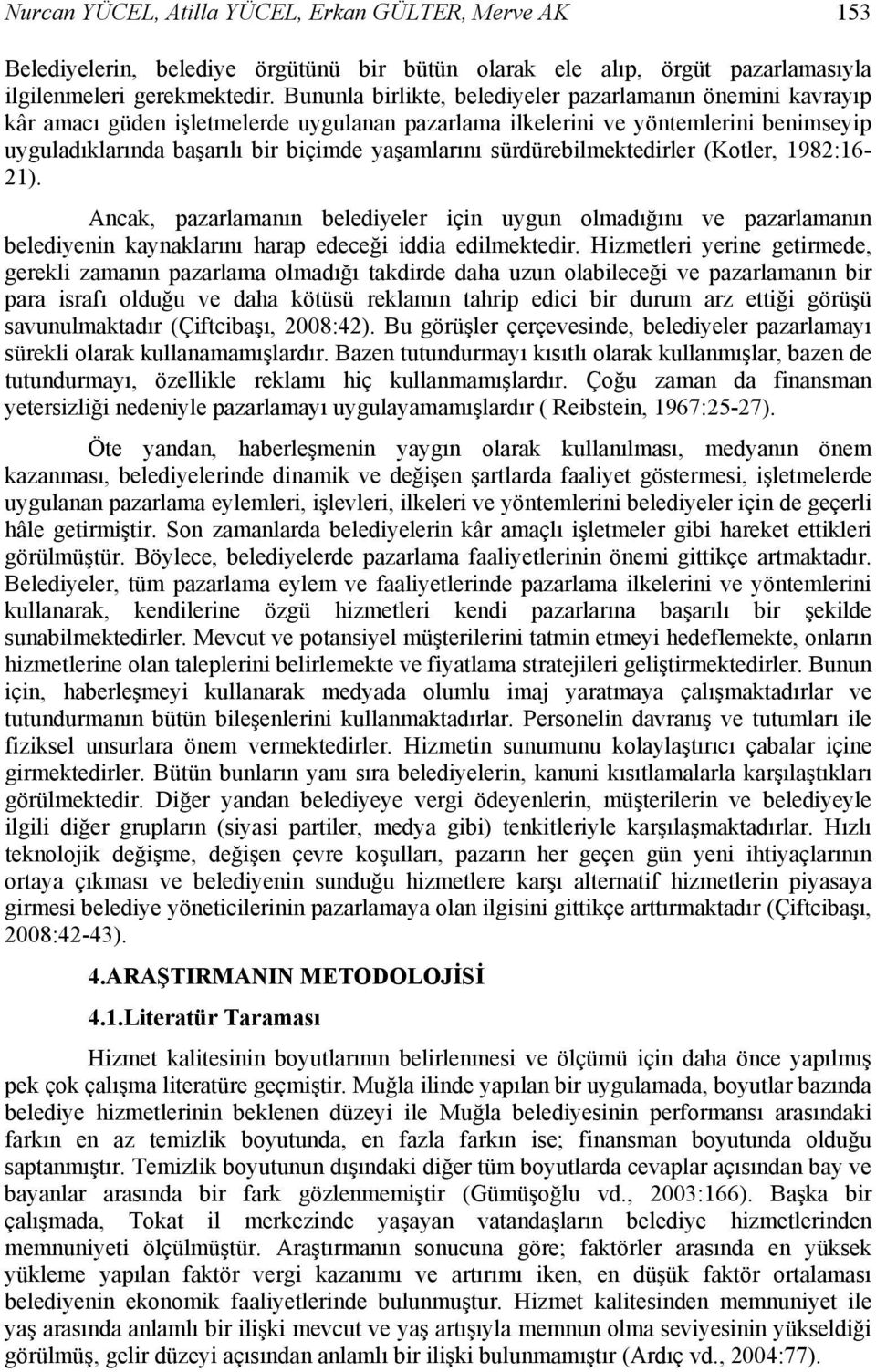 sürdürebilmektedirler (Kotler, 1982:16-21). Ancak, pazarlamanın belediyeler için uygun olmadığını ve pazarlamanın belediyenin kaynaklarını harap edeceği iddia edilmektedir.