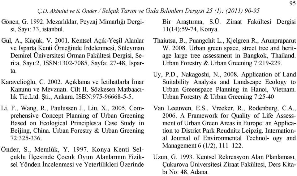 Açıklama ve İctihatlarla İmar Kanunu ve Mevzuatı. Cilt II. Sözkesen Matbaacılık Tic.Ltd. Şti., Ankara. ISBN:975-96668-5-5. Li, F., Wang, R., Paulussen J., Liu, X., 2005.