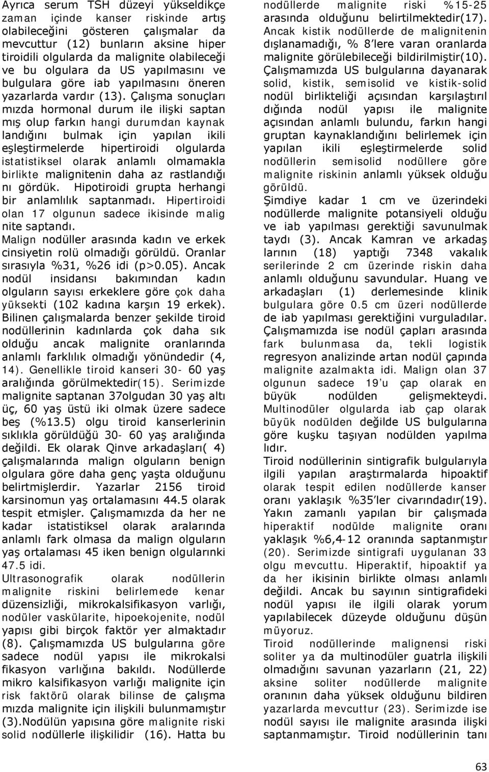 Çalışma sonuçları mızda hormonal durum ile ilişki saptan mış olup farkın hangi durumdan kaynak landığını bulmak için yapılan ikili eşleştirmelerde hipertiroidi olgularda istatistiksel olarak anlamlı