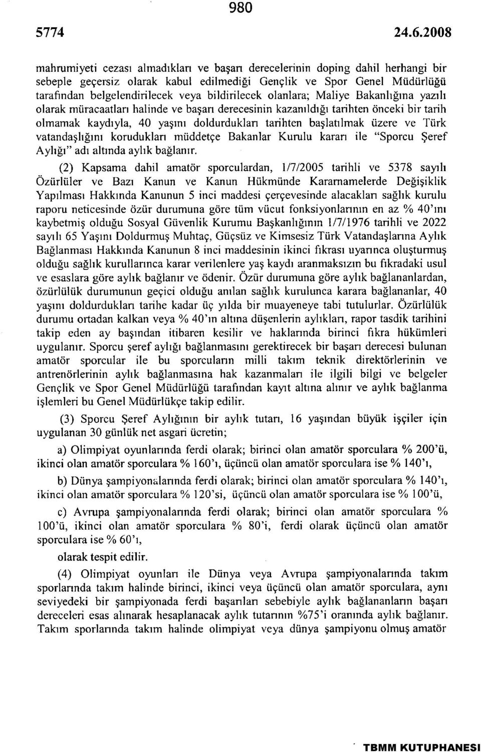 üzere ve Türk vatandaşlığını korudukları müddetçe Bakanlar Kurulu kararı ile "Sporcu Şeref Aylığı" adı alfinda aylık bağlanır.