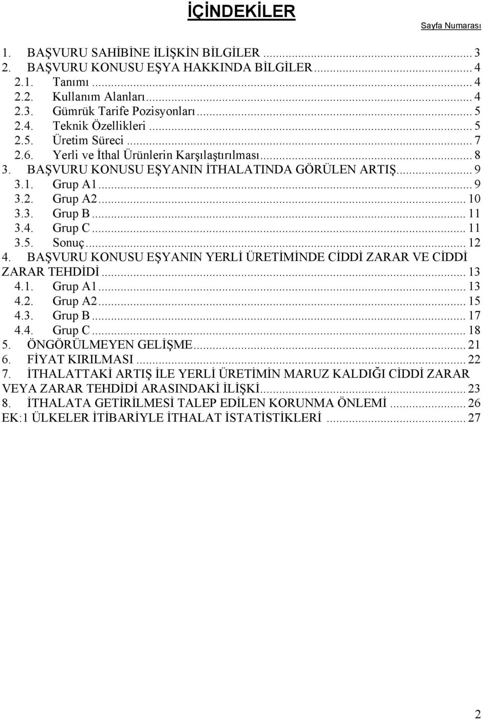 3. Grup B... 11 3.4. Grup C... 11 3.5. Sonuç... 12 4. BAŞVURU KONUSU EŞYANIN YERLİ ÜRETİMİNDE CİDDİ ZARAR VE CİDDİ ZARAR TEHDİDİ... 13 4.1. Grup A1... 13 4.2. Grup A2... 15 4.3. Grup B... 17 4.4. Grup C... 18 5.