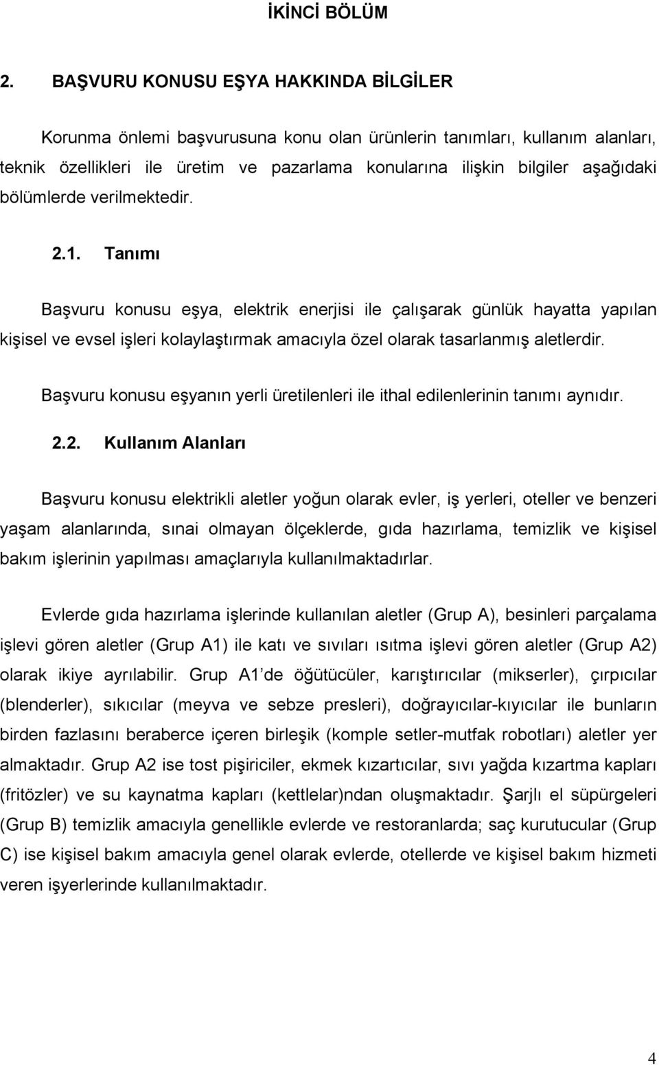 bölümlerde verilmektedir. 2.1. Tanımı Başvuru konusu eşya, elektrik enerjisi ile çalışarak günlük hayatta yapılan kişisel ve evsel işleri kolaylaştırmak amacıyla özel olarak tasarlanmış aletlerdir.