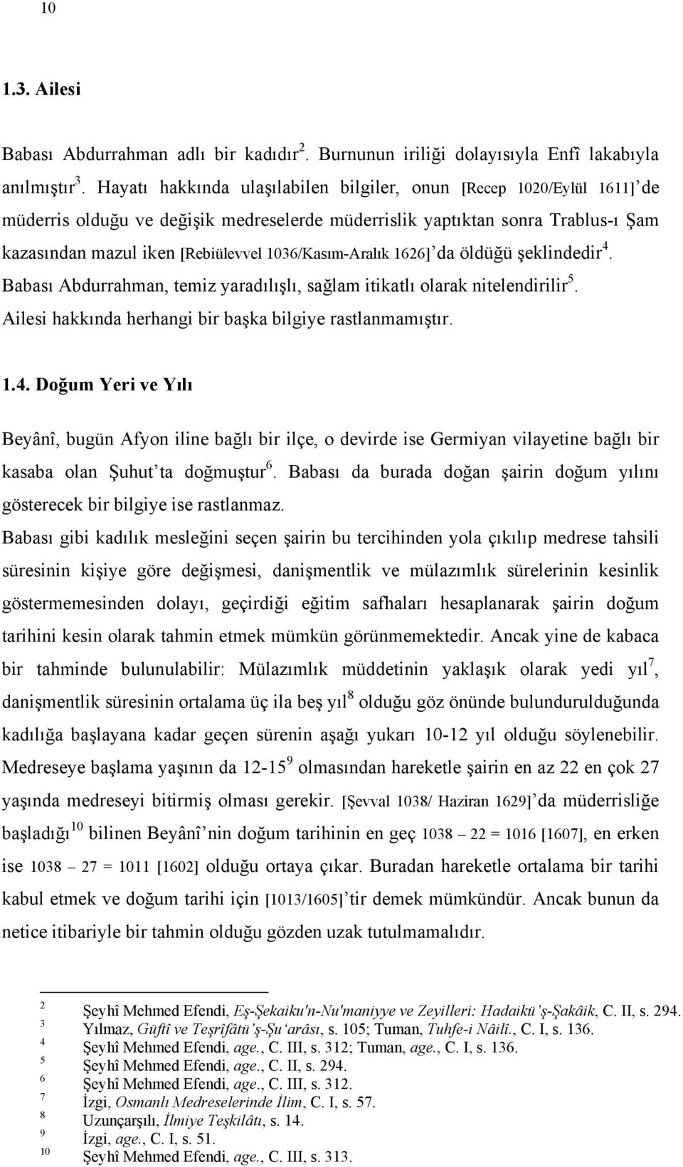 1036/Kasım-Aralık 1626] da öldüğü şeklindedir 4. Babası Abdurrahman, temiz yaradılışlı, sağlam itikatlı olarak nitelendirilir 5. Ailesi hakkında herhangi bir başka bilgiye rastlanmamıştır. 1.4. Doğum Yeri ve Yılı Beyânî, bugün Afyon iline bağlı bir ilçe, o devirde ise Germiyan vilayetine bağlı bir kasaba olan Şuhut ta doğmuştur 6.