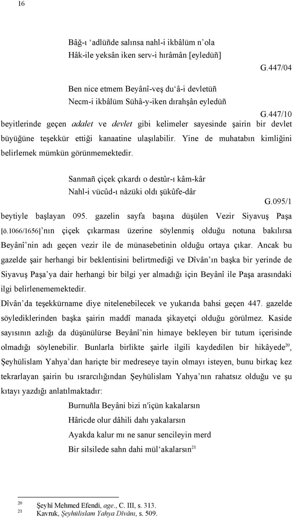 Sanmañ çiçek çıkardı o destûr-ı kâm-kâr Nahl-i vücûd-ı nâzüki oldı şükûfe-dâr G.095/1 beytiyle başlayan 095. gazelin sayfa başına düşülen Vezir Siyavuş Paşa [ö.