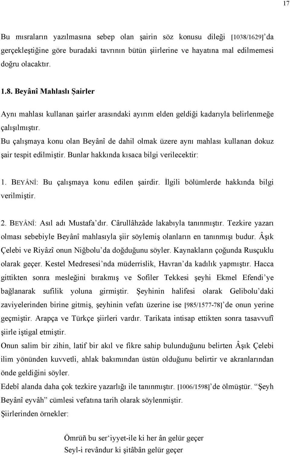 İlgili bölümlerde hakkında bilgi verilmiştir. 2. BEYÂNÎ: Asıl adı Mustafa dır. Cârullâhzâde lakabıyla tanınmıştır.