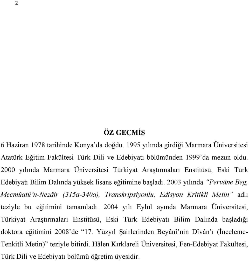 2003 yılında Pervâne Beg, Mecmûatü n-nezâir (315a-340a), Transkripsiyonlu, Edisyon Kritikli Metin adlı teziyle bu eğitimini tamamladı.