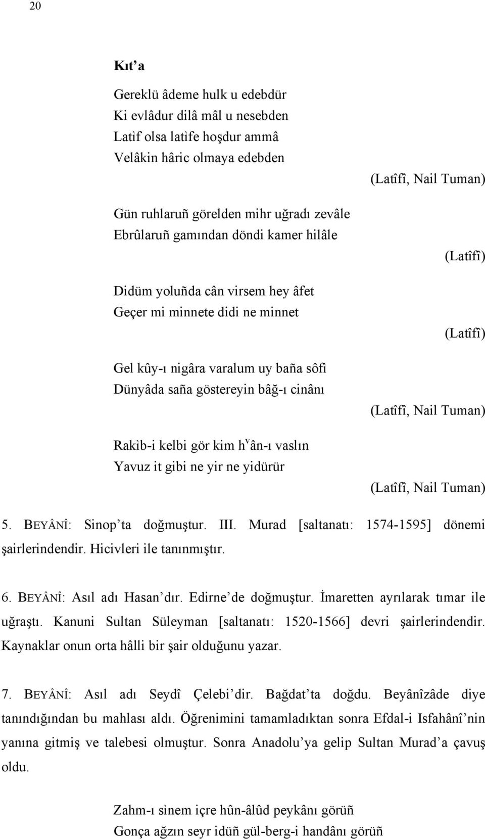 ne yir ne yidürür (Latîfî, Nail Tuman) (Latîfî) (Latîfî) (Latîfî, Nail Tuman) (Latîfî, Nail Tuman) 5. BEYÂNÎ: Sinop ta doğmuştur. III. Murad [saltanatı: 1574-1595] dönemi şairlerindendir.