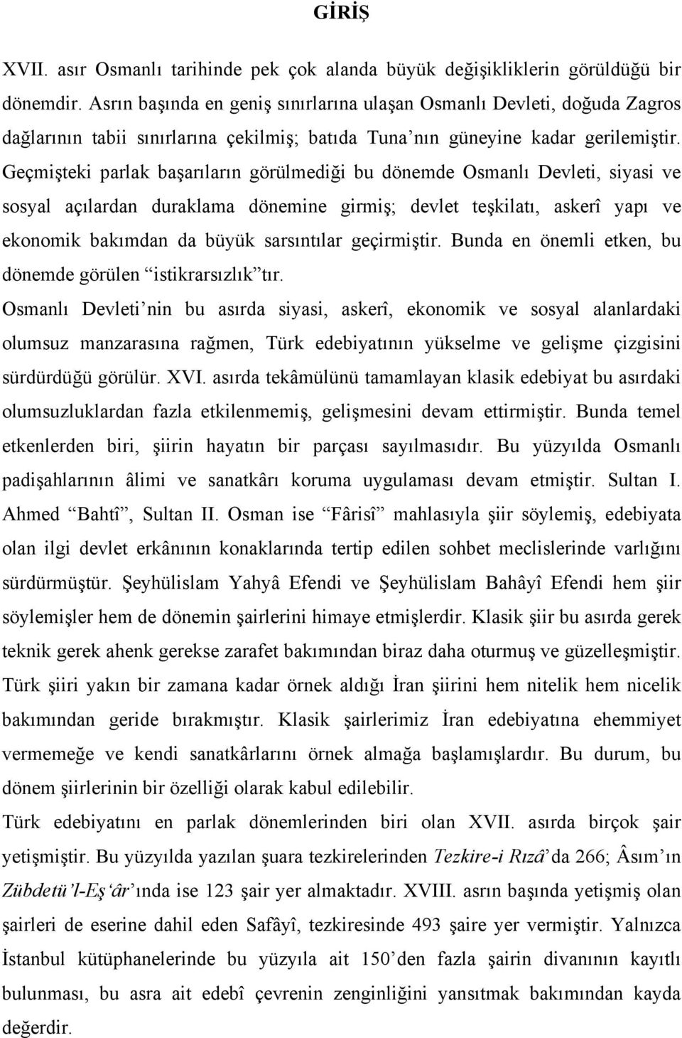 Geçmişteki parlak başarıların görülmediği bu dönemde Osmanlı Devleti, siyasi ve sosyal açılardan duraklama dönemine girmiş; devlet teşkilatı, askerî yapı ve ekonomik bakımdan da büyük sarsıntılar
