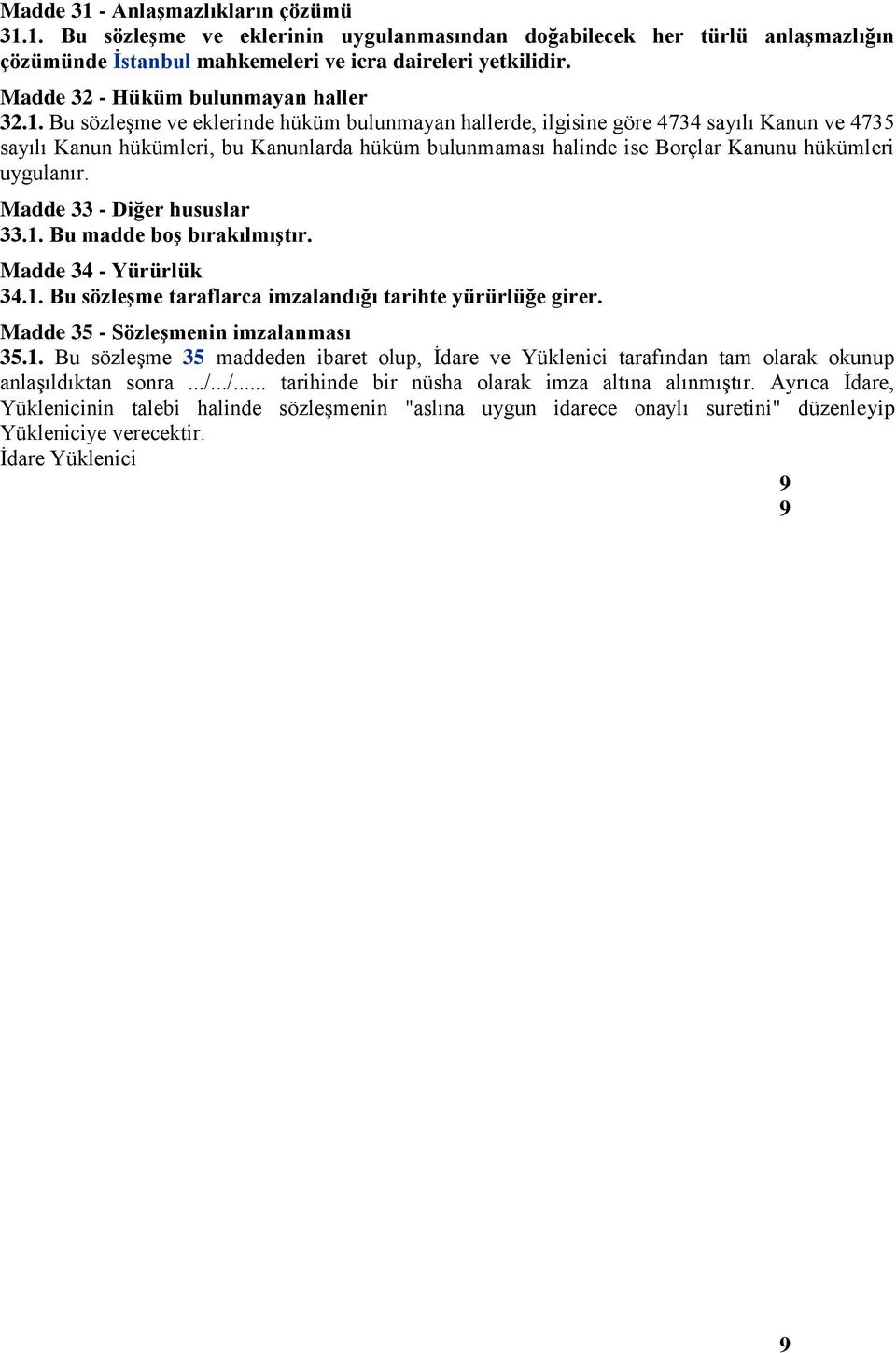 Bu sözleşme ve eklerinde hüküm bulunmayan hallerde, ilgisine göre 4734 sayılı Kanun ve 4735 sayılı Kanun hükümleri, bu Kanunlarda hüküm bulunmaması halinde ise Borçlar Kanunu hükümleri uygulanır.