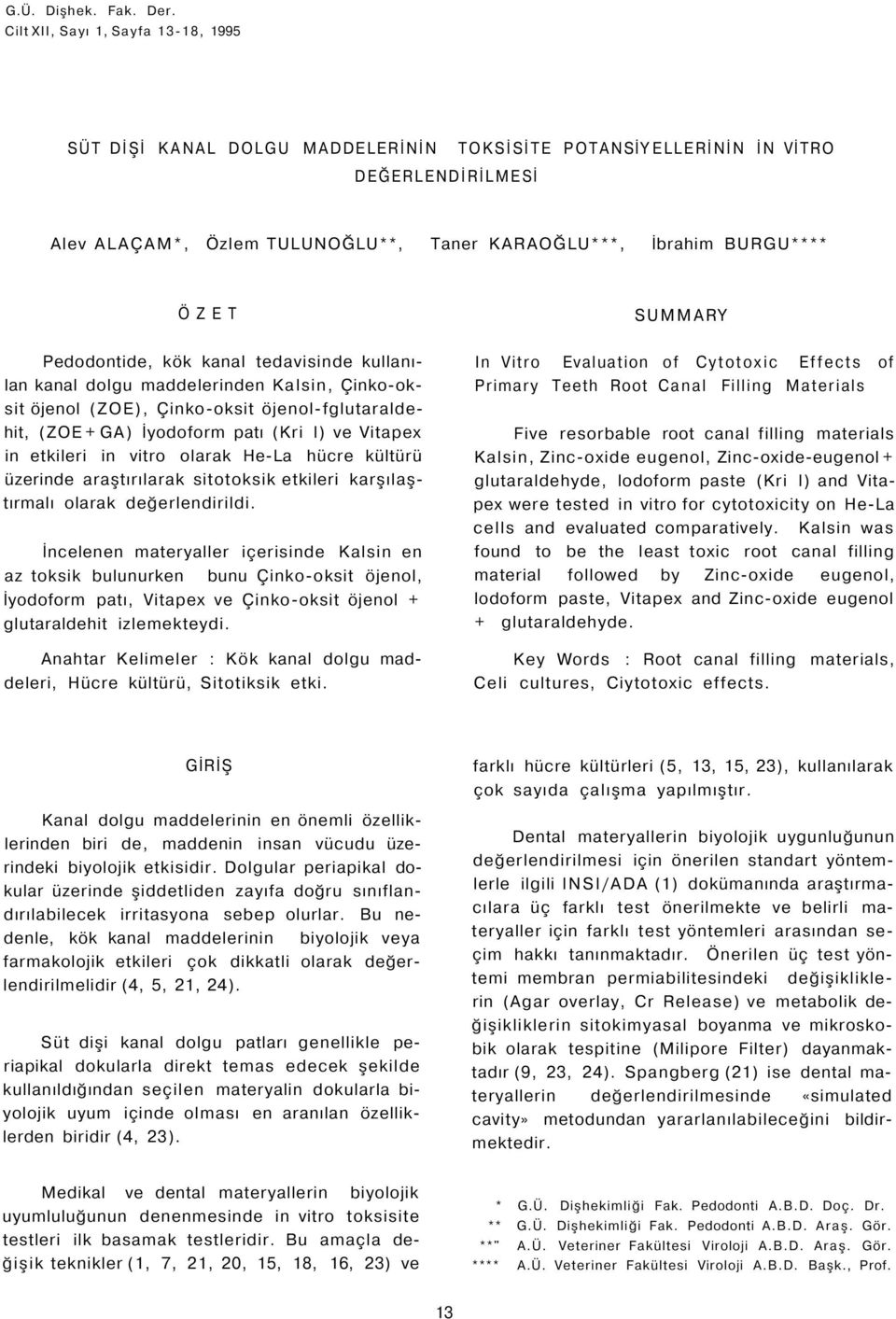 Pedodontide, kök kanal tedavisinde kullanılan kanal dolgu maddelerinden Kalsin, Çinko-oksit öjenol (ZOE), Çinko-oksit öjenol-fglutaraldehit, (ZOE + GA) İyodoform patı (Kri I) ve Vitapex in etkileri