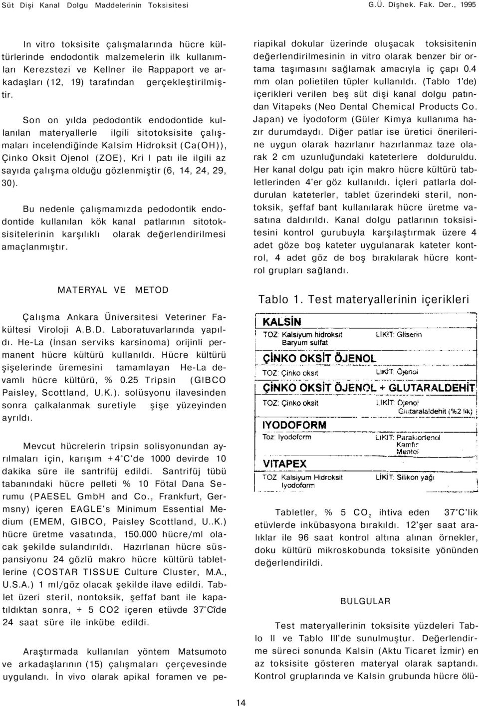 Son on yılda pedodontik endodontide kullanılan materyallerle ilgili sitotoksisite çalışmaları incelendiğinde Kalsim Hidroksit (Ca(OH)), Çinko Oksit Ojenol (ZOE), Kri I patı ile ilgili az sayıda