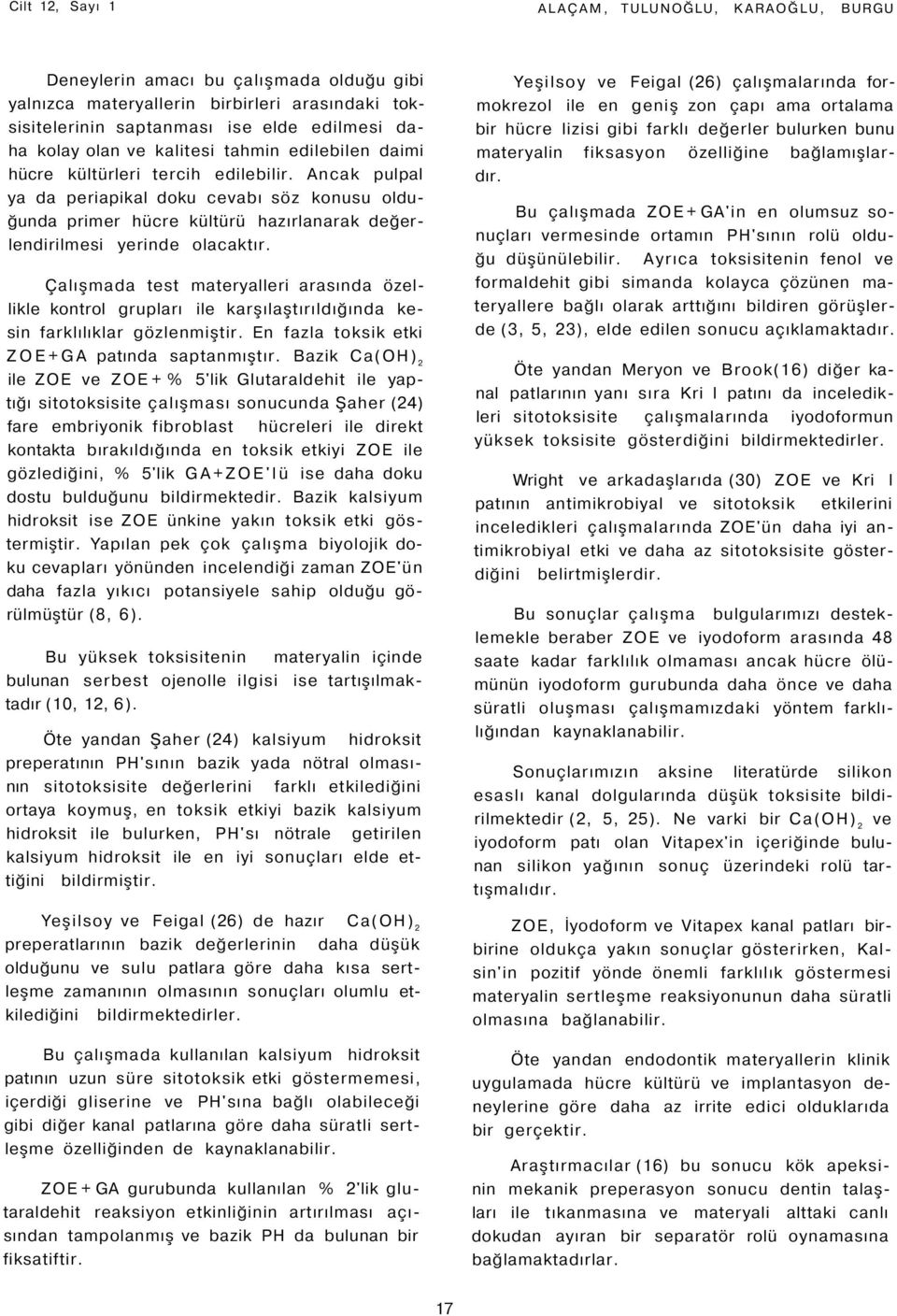 Ancak pulpal ya da periapikal doku cevabı söz konusu olduğunda primer hücre kültürü hazırlanarak değerlendirilmesi yerinde olacaktır.