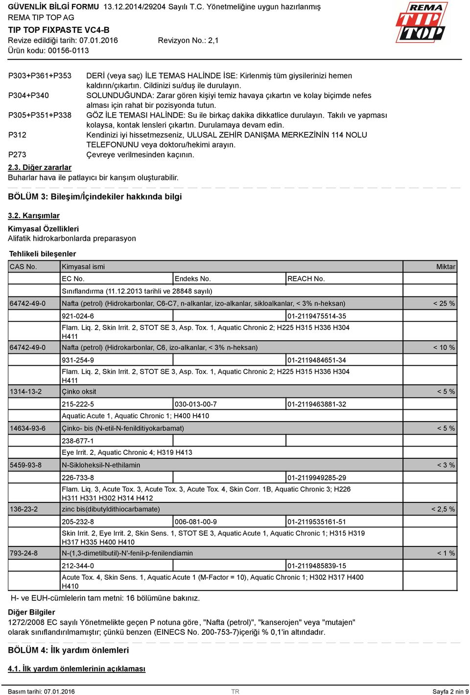 Takılı ve yapması kolaysa, kontak lensleri çıkartın. Durulamaya devam edin. Kendinizi iyi hissetmezseniz, ULUSAL ZEHİR DANIŞMA MERKEZİNİN 114 NOLU TELEFONUNU veya doktoru/hekimi arayın.