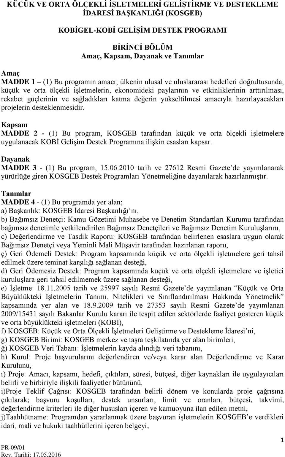 katma değerin yükseltilmesi amacıyla hazırlayacakları projelerin desteklenmesidir.