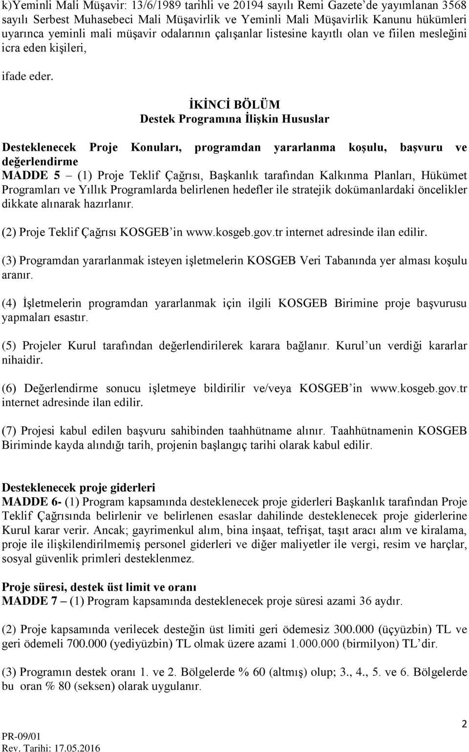 ĠKĠNCĠ BÖLÜM Destek Programına ĠliĢkin Hususlar Desteklenecek Proje Konuları, programdan yararlanma koģulu, baģvuru ve değerlendirme MADDE 5 (1) Proje Teklif Çağrısı, Başkanlık tarafından Kalkınma