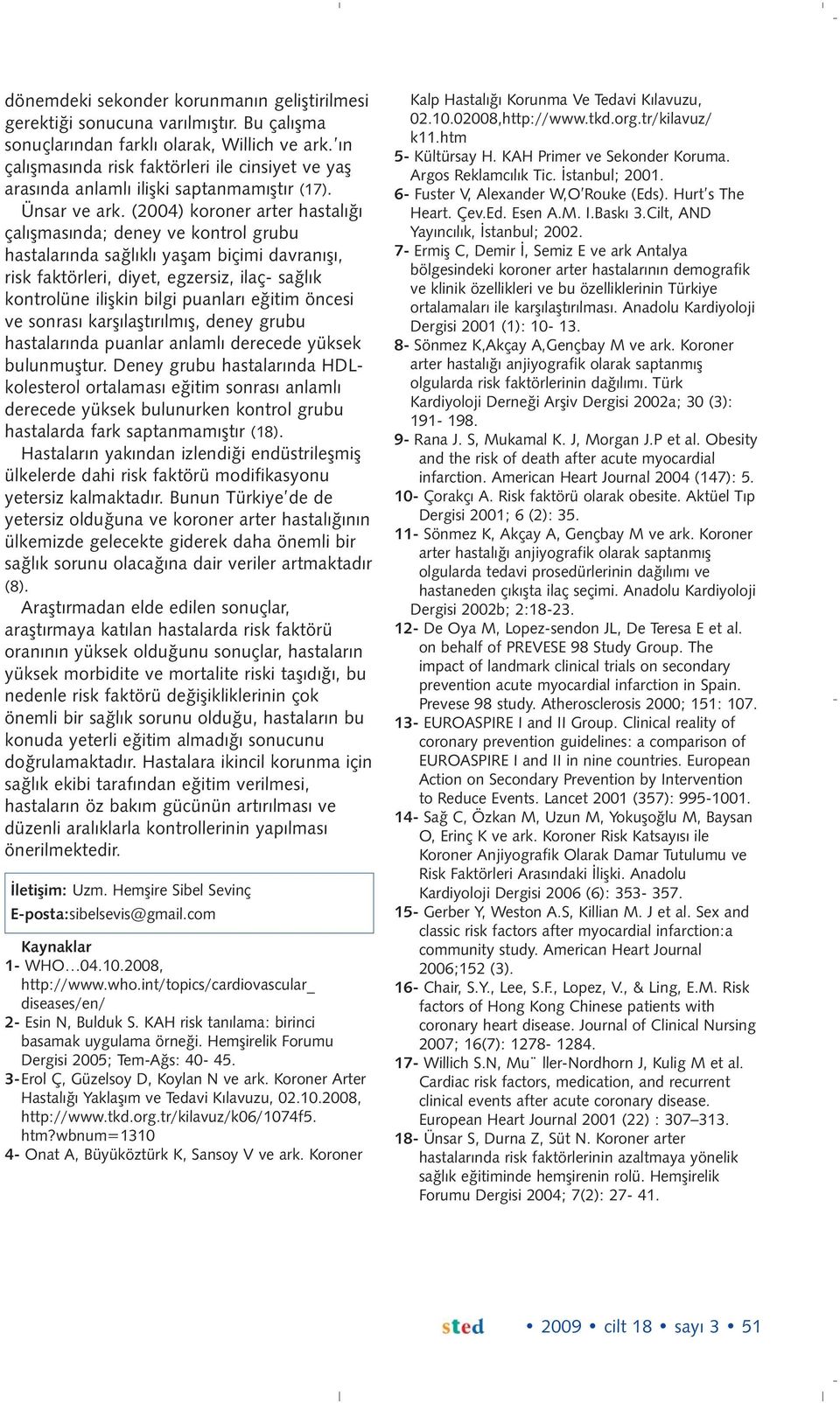 (2004) koroner arter hastalığı çalışmasında; deney ve kontrol grubu hastalarında sağlıklı yaşam biçimi davranışı, risk faktörleri, diyet, egzersiz, ilaç- sağlık kontrolüne ilişkin bilgi puanları