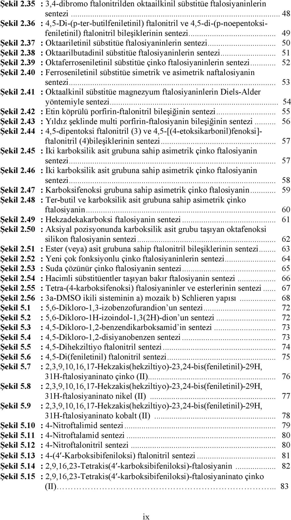 .. 50 Şekil 2.38 : ktaarilbutadinil sübstitüe ftalosiyaninlerin sentezi... 51 Şekil 2.39 : ktaferroseniletinil sübstitüe çinko ftalosiyaninlerin sentezi... 52 Şekil 2.