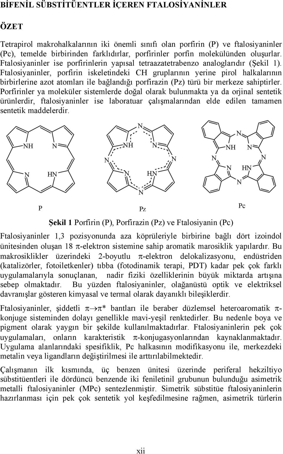 Ftalosiyaninler, porfirin iskeletindeki H gruplarının yerine pirol halkalarının birbirlerine azot atomları ile bağlandığı porfirazin (Pz) türü bir merkeze sahiptirler.
