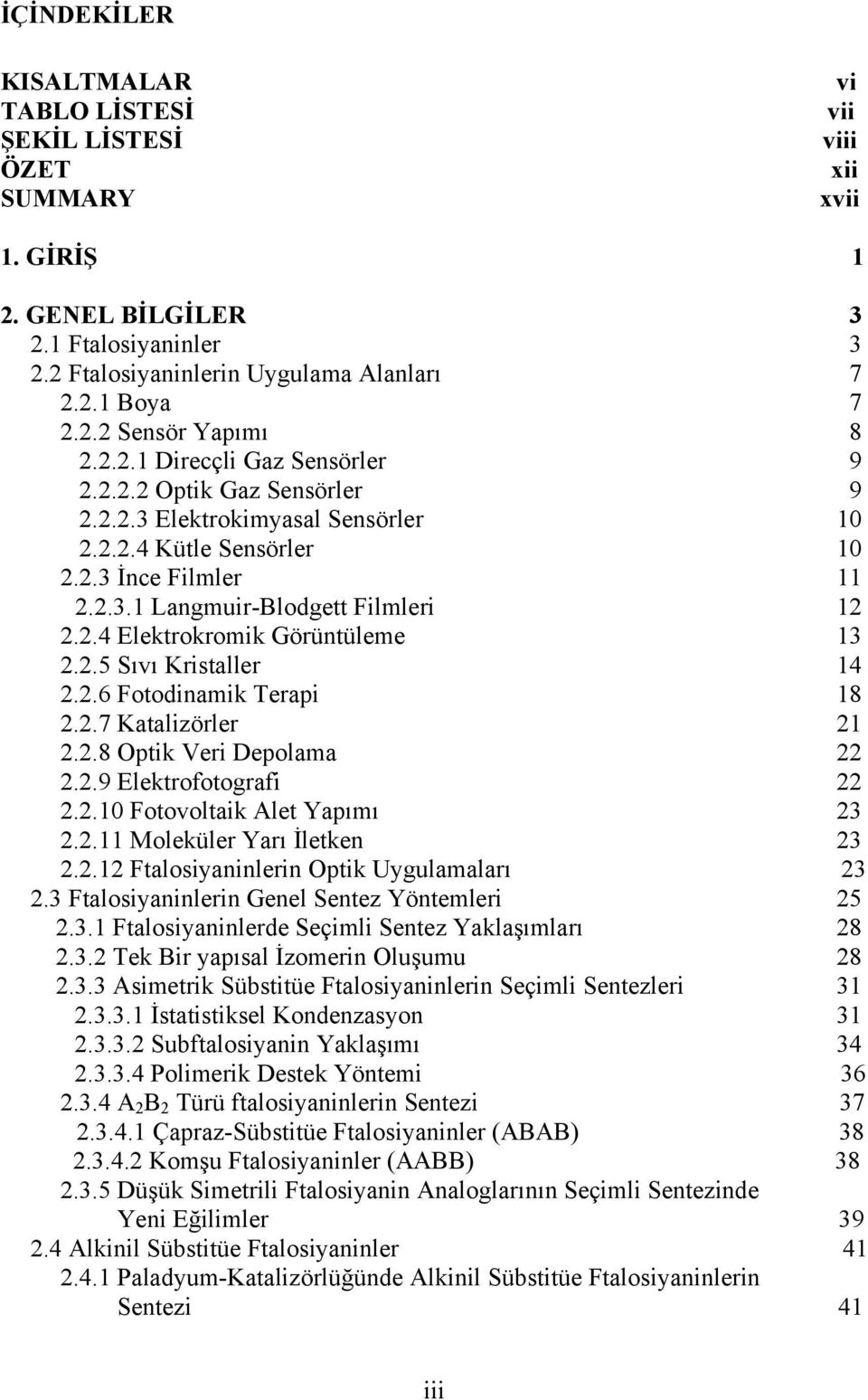 2.5 Sıvı Kristaller 14 2.2.6 Fotodinamik Terapi 18 2.2.7 Katalizörler 21 2.2.8 ptik Veri Depolama 22 2.2.9 Elektrofotografi 22 2.2.10 Fotovoltaik Alet Yapımı 23 2.2.11 Moleküler Yarı İletken 23 2.2.12 Ftalosiyaninlerin ptik Uygulamaları 23 2.