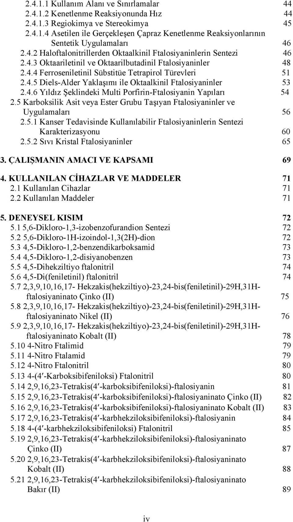 4.6 Yıldız Şeklindeki Multi Porfirin-Ftalosiyanin Yapıları 54 2.5 Karboksilik Asit veya Ester Grubu Taşıyan Ftalosiyaninler ve Uygulamaları 56 2.5.1 Kanser Tedavisinde Kullanılabilir Ftalosiyaninlerin Sentezi Karakterizasyonu 60 2.