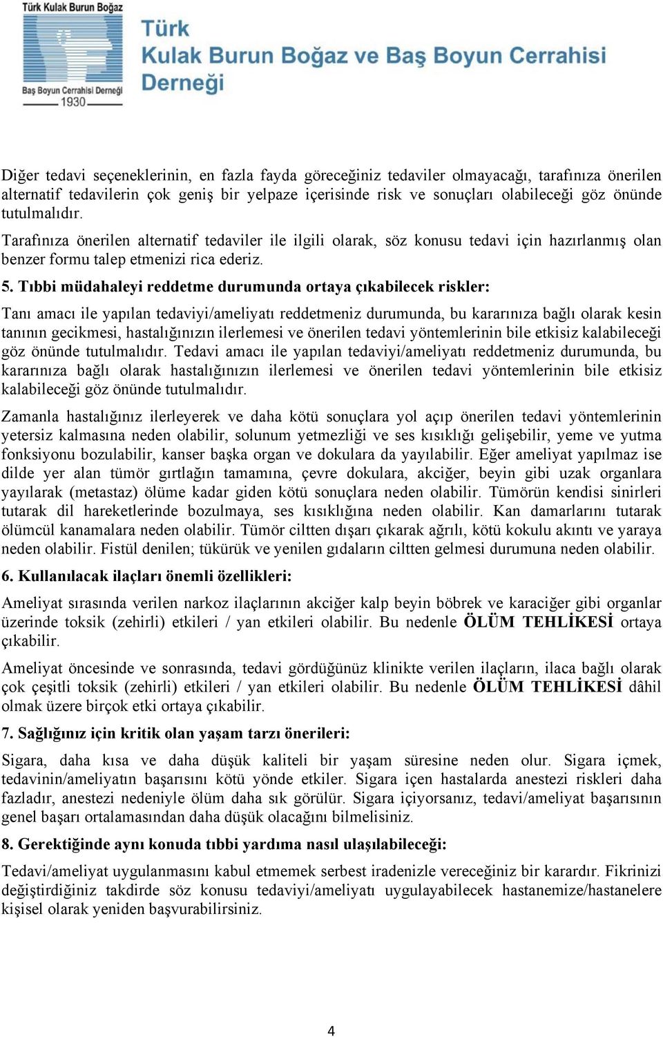 Tıbbi müdahaleyi reddetme durumunda ortaya çıkabilecek riskler: Tanı amacı ile yapılan tedaviyi/ameliyatı reddetmeniz durumunda, bu kararınıza bağlı olarak kesin tanının gecikmesi, hastalığınızın