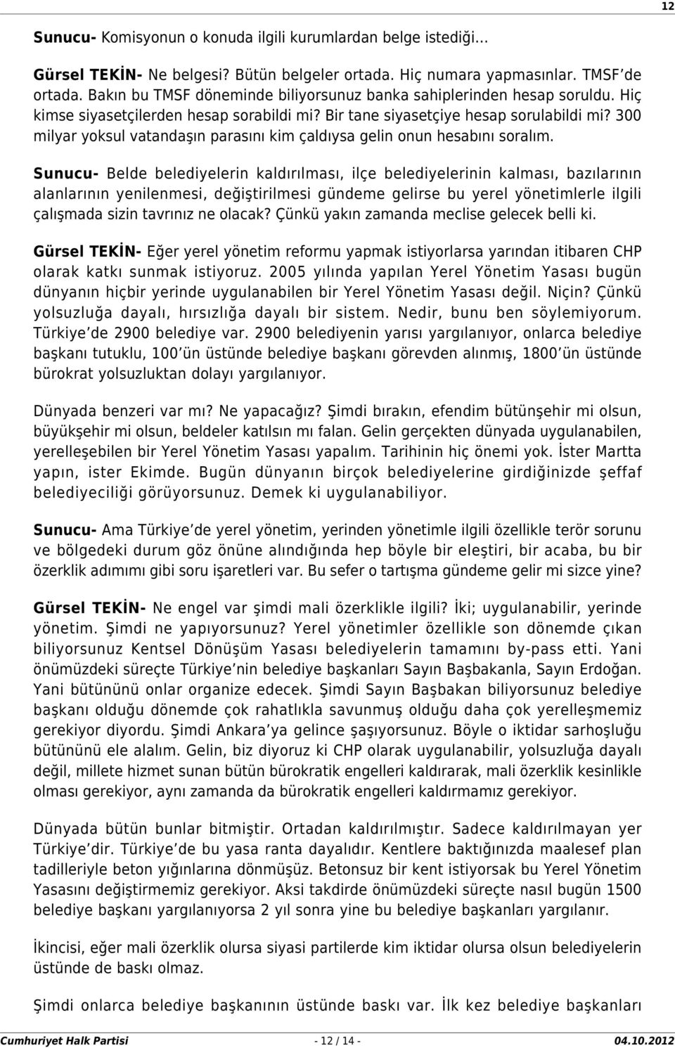 300 milyar yoksul vatandaşın parasını kim çaldıysa gelin onun hesabını soralım.