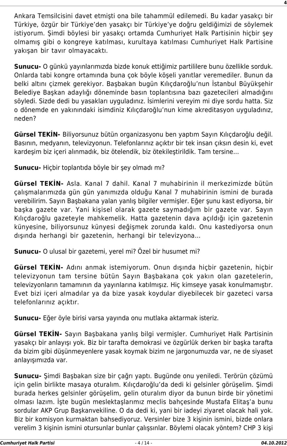 Sunucu- O günkü yayınlarımızda bizde konuk ettiğimiz partililere bunu özellikle sorduk. Onlarda tabi kongre ortamında buna çok böyle köşeli yanıtlar veremediler.