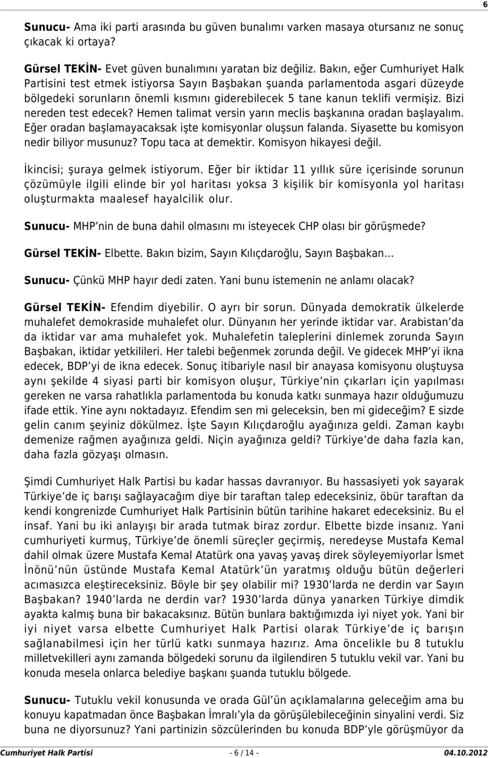 Bizi nereden test edecek? Hemen talimat versin yarın meclis başkanına oradan başlayalım. Eğer oradan başlamayacaksak işte komisyonlar oluşsun falanda. Siyasette bu komisyon nedir biliyor musunuz?