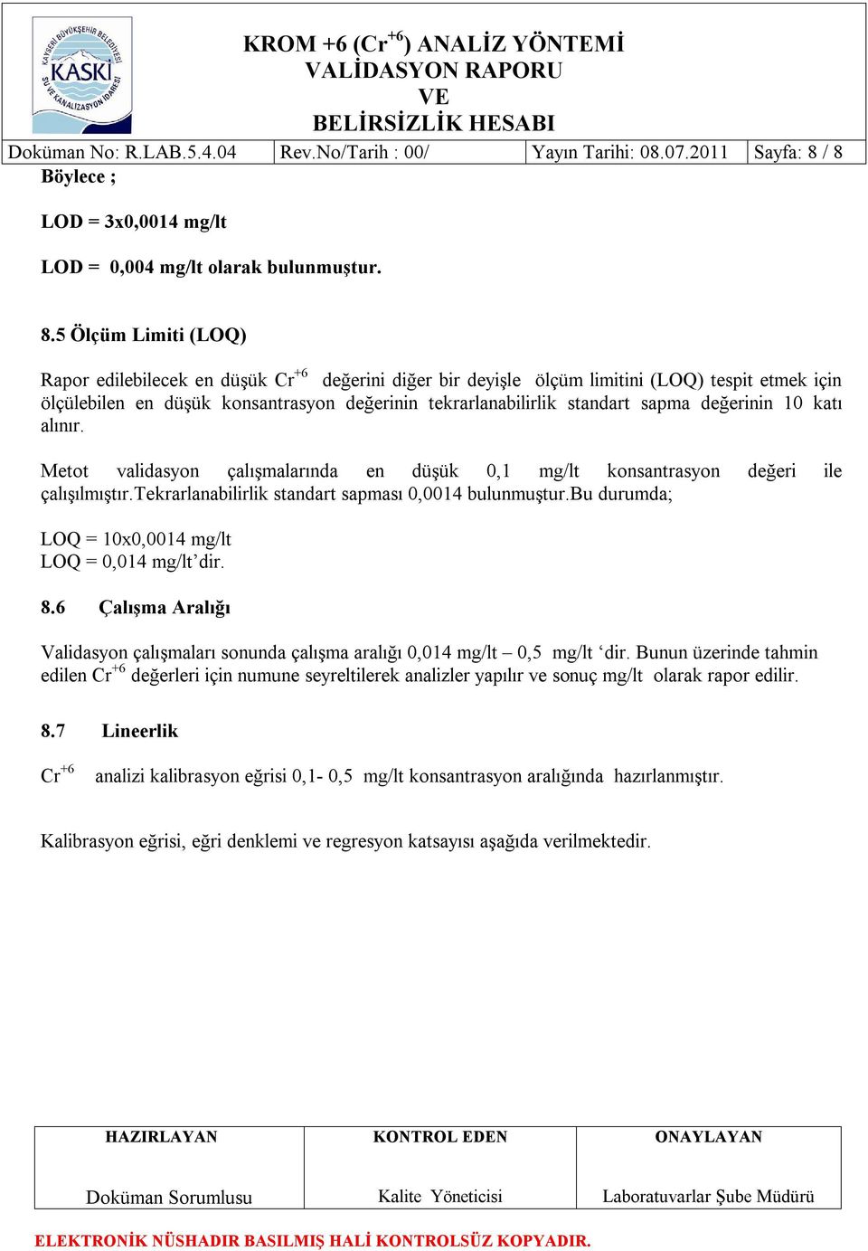 ölçülebilen en düşük konsantrasyon değerinin tekrarlanabilirlik standart sapma değerinin 10 katı alınır. Metot validasyon çalışmalarında en düşük 0,1 mg/lt konsantrasyon değeri ile çalışılmıştır.