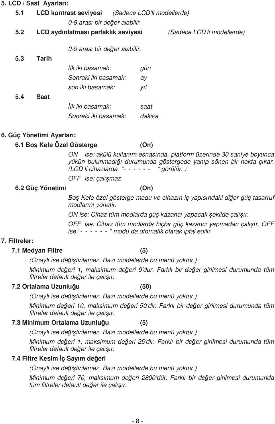 1 Bo Kefe Özel Gösterge (On) ON ise: akülü kullanm esnasnda, platform üzerinde 30 saniye boyunca yükün bulunmad durumunda göstergede yanp sönen bir nokta çkar. (LCD li cihazlarda ------ görülür.