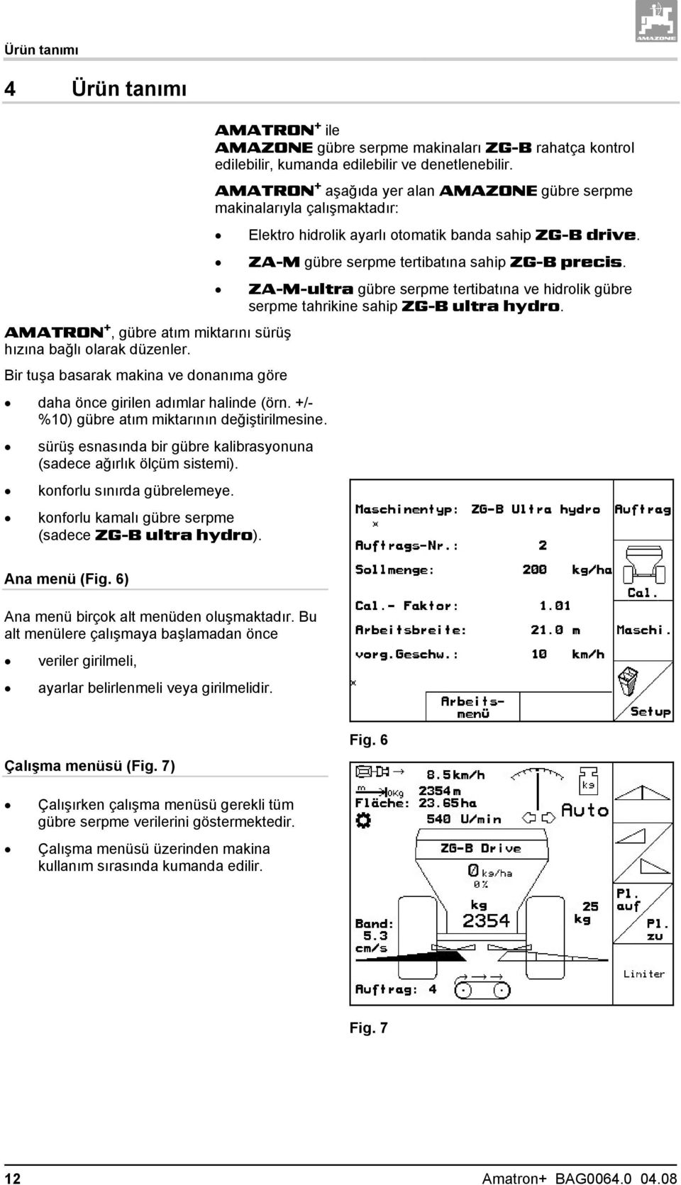 ZA-M-ultra gübre serpme tertibatına ve hidrolik gübre serpme tahrikine sahip ZG-B ultra hydro. AMATRON +, gübre atım miktarını sürüş hızına bağlı olarak düzenler.