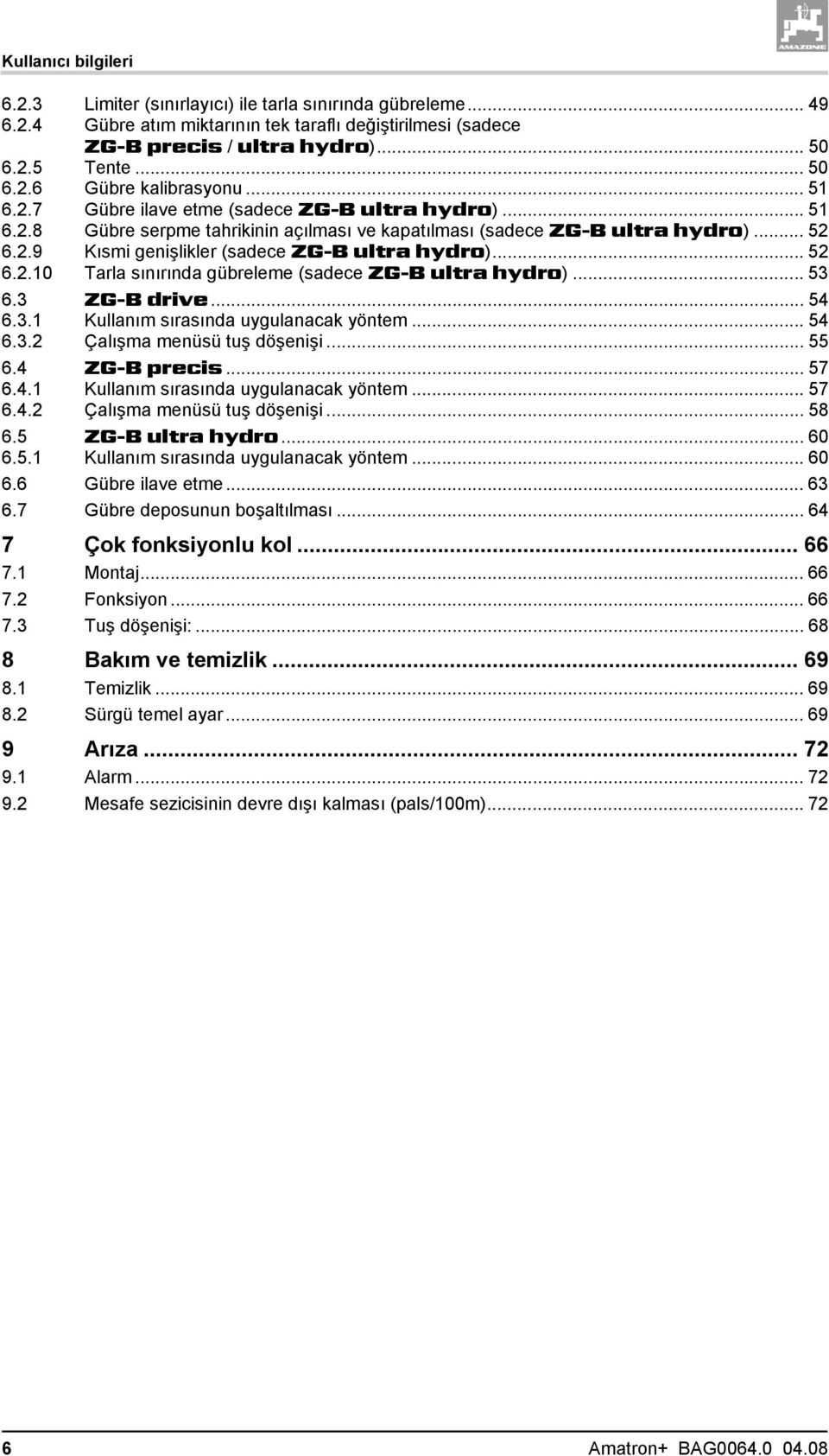 .. 52 6.2.10 Tarla sınırında gübreleme (sadece ZG-B ultra hydro)... 53 6.3 ZG-B drive... 54 6.3.1 Kullanım sırasında uygulanacak yöntem... 54 6.3.2 Çalışma menüsü tuş döşenişi... 55 6.4 ZG-B precis.