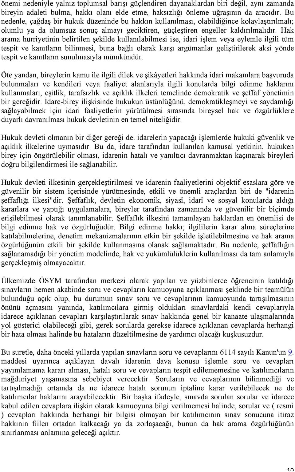 Hak arama hürriyetinin belirtilen şekilde kullanılabilmesi ise, idari işlem veya eylemle ilgili tüm tespit ve kanıtların bilinmesi, buna bağlı olarak karşı argümanlar geliştirilerek aksi yönde tespit