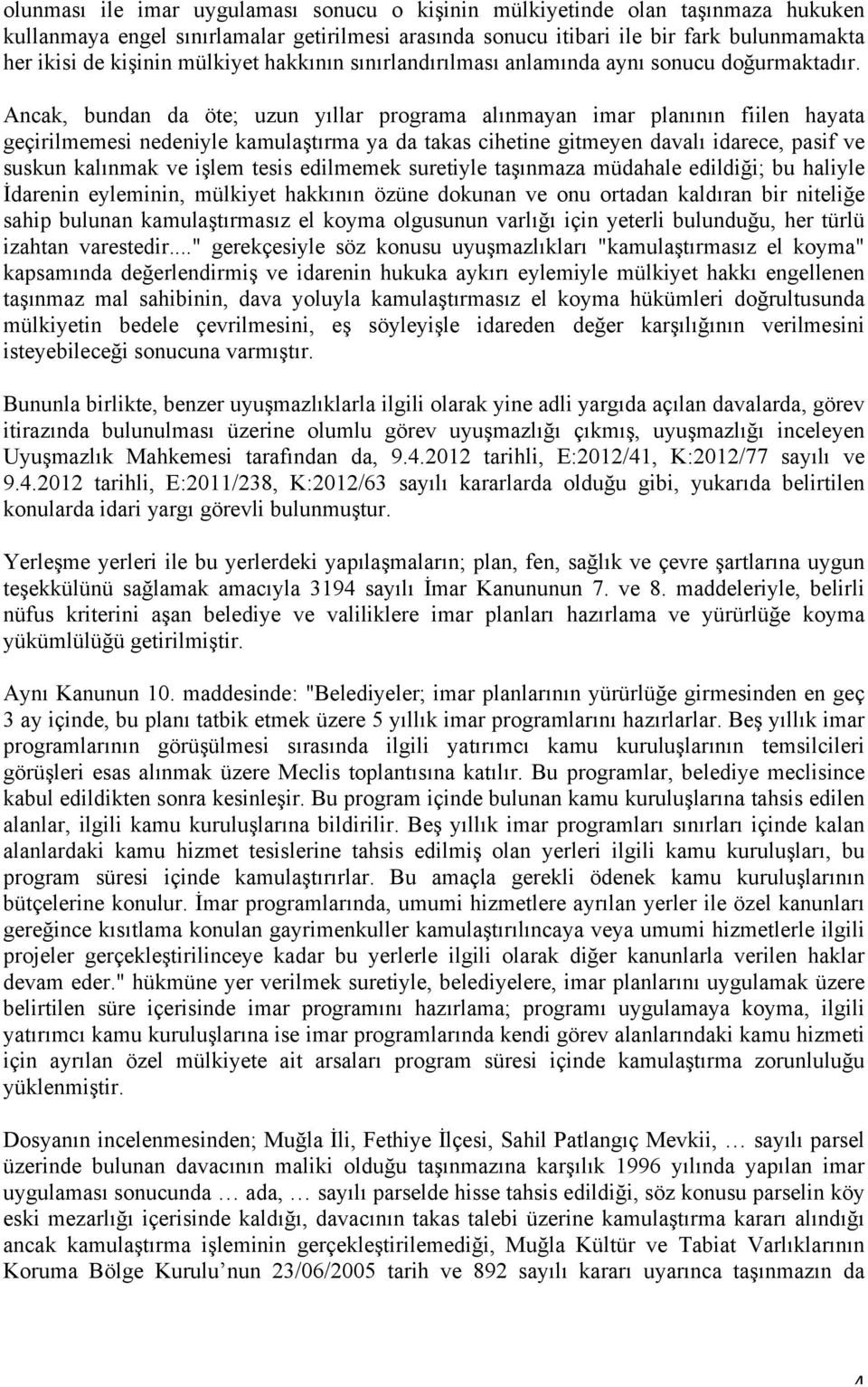 Ancak, bundan da öte; uzun yıllar programa alınmayan imar planının fiilen hayata geçirilmemesi nedeniyle kamulaştırma ya da takas cihetine gitmeyen davalı idarece, pasif ve suskun kalınmak ve işlem