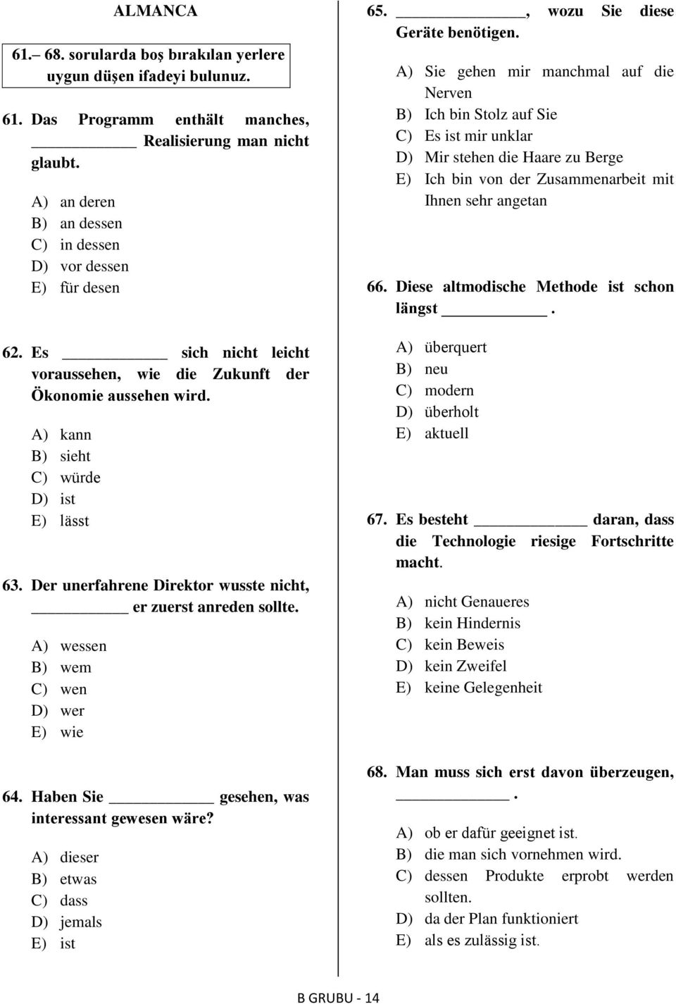 Der unerfahrene Direktor wusste nicht, er zuerst anreden sollte. A) wessen B) wem C) wen D) wer E) wie 64. Haben Sie gesehen, was interessant gewesen wäre?