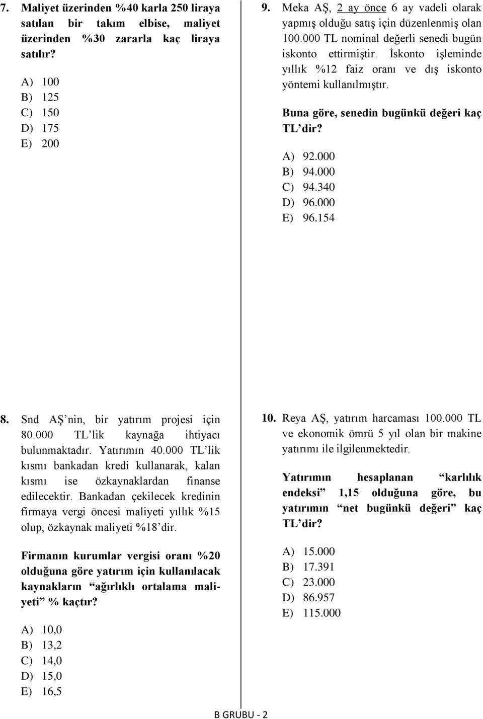 İskonto işleminde yıllık %12 faiz oranı ve dış iskonto yöntemi kullanılmıştır. Buna göre, senedin bugünkü değeri kaç TL dir? A) 92.000 B) 94.000 C) 94.340 D) 96.000 E) 96.154 8.