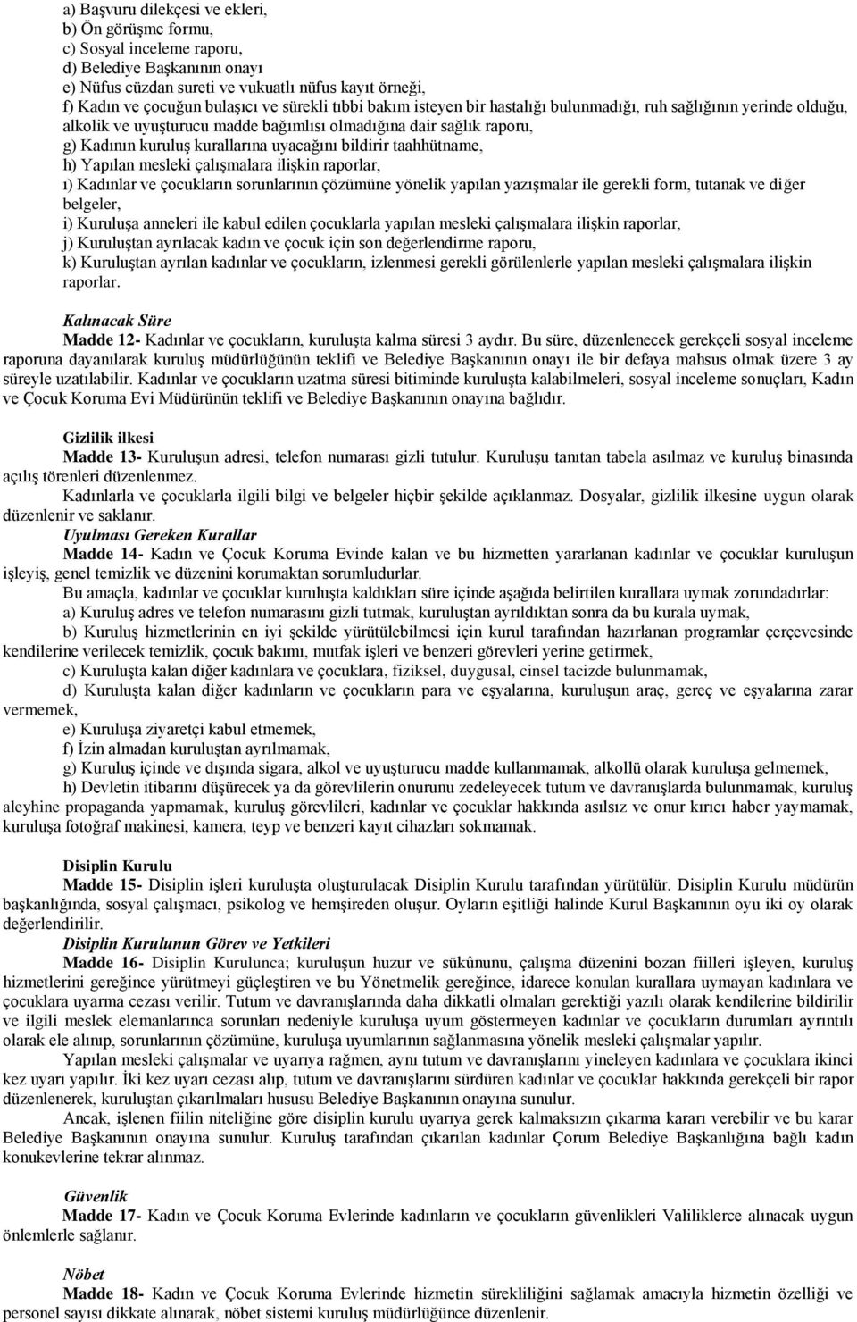 bildirir taahhütname, h) Yapılan mesleki çalışmalara ilişkin raporlar, ı) Kadınlar ve çocukların sorunlarının çözümüne yönelik yapılan yazışmalar ile gerekli form, tutanak ve diğer belgeler, i)