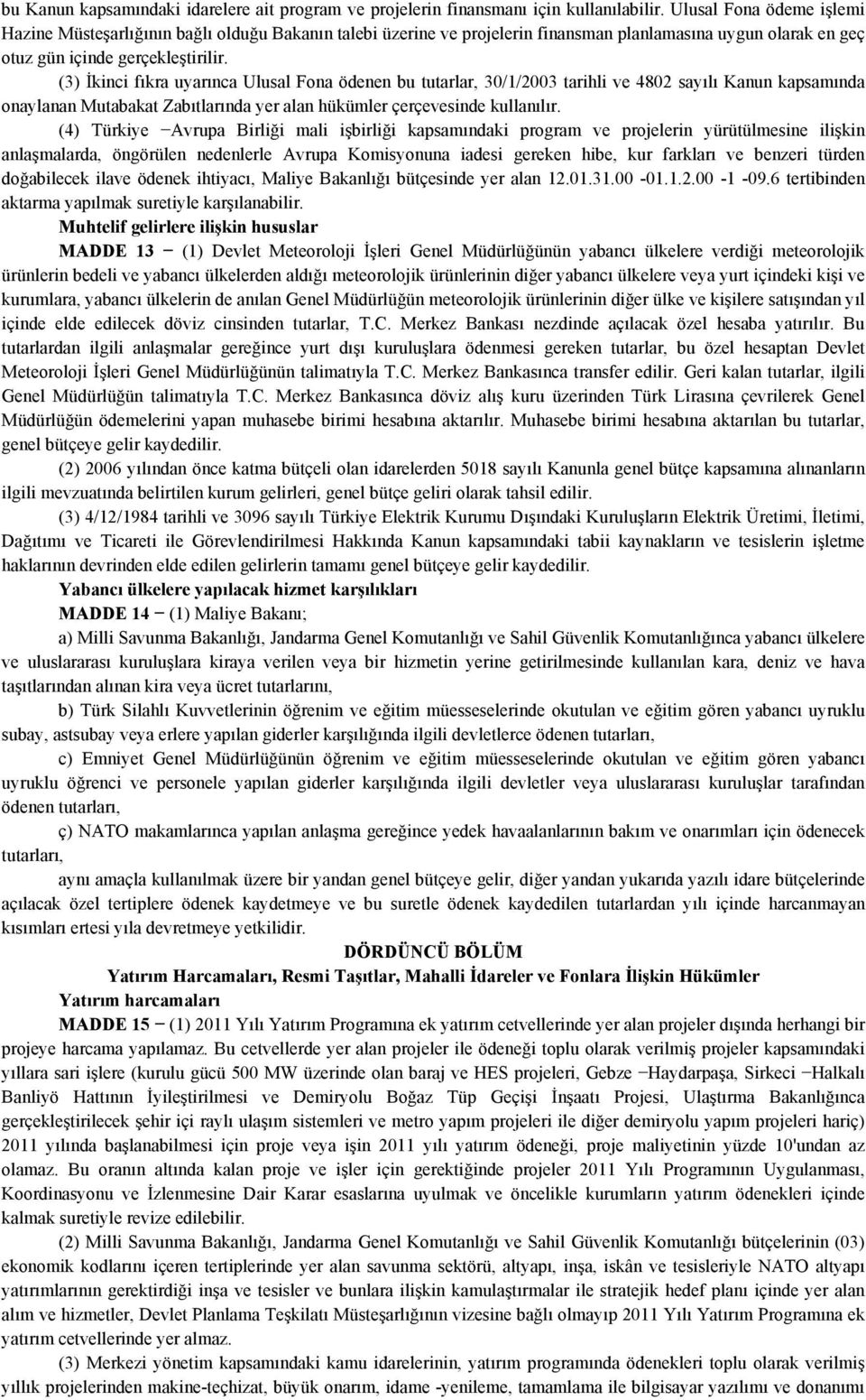 (3) İkinci fıkra uyarınca Ulusal Fona ödenen bu tutarlar, 30/1/2003 tarihli ve 4802 sayılı Kanun kapsamında onaylanan Mutabakat Zabıtlarında yer alan hükümler çerçevesinde kullanılır.