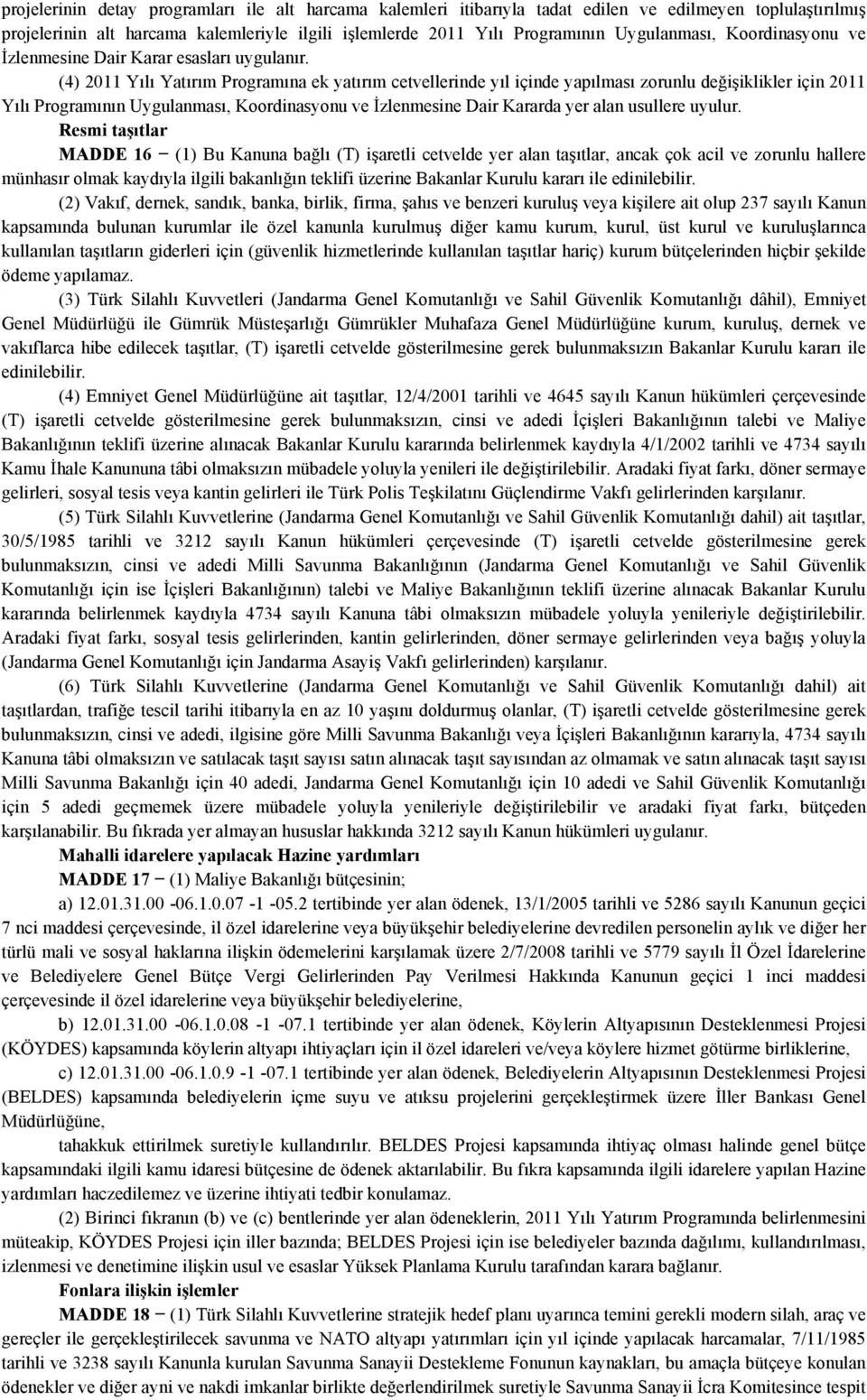 (4) 2011 Yılı Yatırım Programına ek yatırım cetvellerinde yıl içinde yapılması zorunlu değişiklikler için 2011 Yılı Programının Uygulanması, Koordinasyonu ve İzlenmesine Dair Kararda yer alan