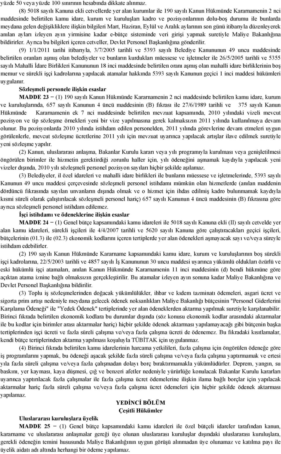 durumu ile bunlarda meydana gelen değişikliklere ilişkin bilgileri Mart, Haziran, Eylül ve Aralık aylarının son günü itibarıyla düzenleyerek anılan ayları izleyen ayın yirmisine kadar e-bütçe