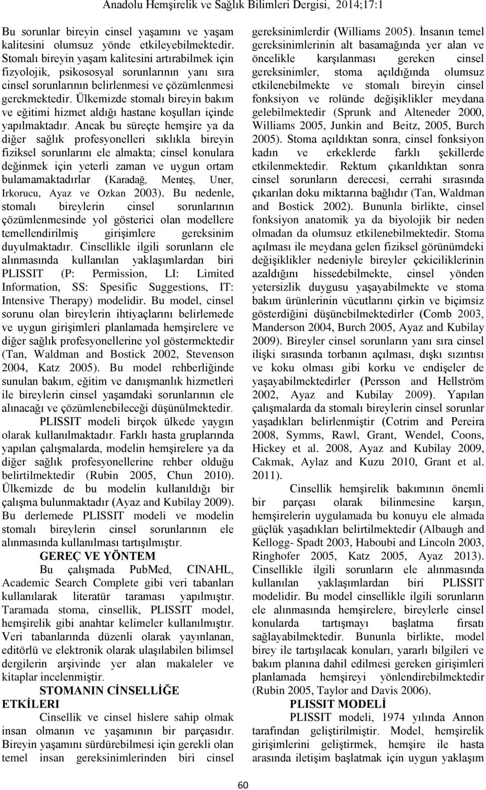 Ülkemizde stomalı bireyin bakım ve eğitimi hizmet aldığı hastane koşulları içinde yapılmaktadır.