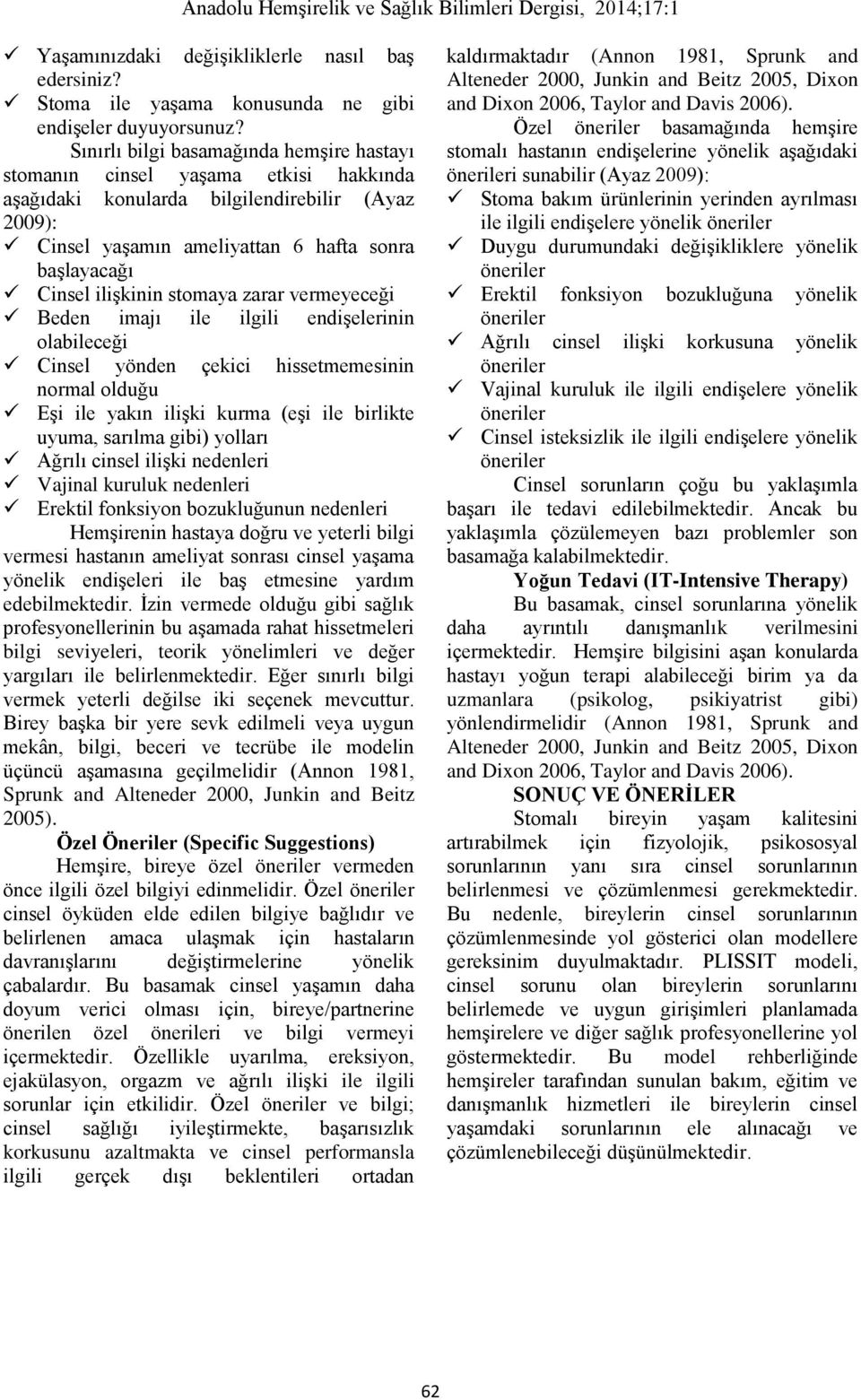 ilişkinin stomaya zarar vermeyeceği Beden imajı ile ilgili endişelerinin olabileceği Cinsel yönden çekici hissetmemesinin normal olduğu Eşi ile yakın ilişki kurma (eşi ile birlikte uyuma, sarılma